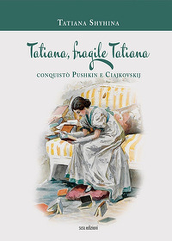 Tatiana, fragile Tatiana. Conquistò Pushkin e Ciajkovskij - Librerie.coop Tatiana, fragile Tatiana. Conquistò Pushkin e Ciajkovskij - Librerie.coop