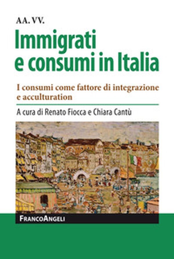 Immigrati e consumi in Italia. I consumi come fattore di integrazione e acculturation - Librerie.coop Immigrati e consumi in Italia. I consumi come fattore di integrazione e acculturation - Librerie.coop