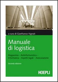 Manuale di logistica. Magazzino, antinfortunistica, informatica, aspetti legali, assicurazione - Librerie.coop