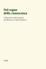 Nel segno della conoscenza. I docenti universitari nel Rotary Club Padova - Librerie.coop