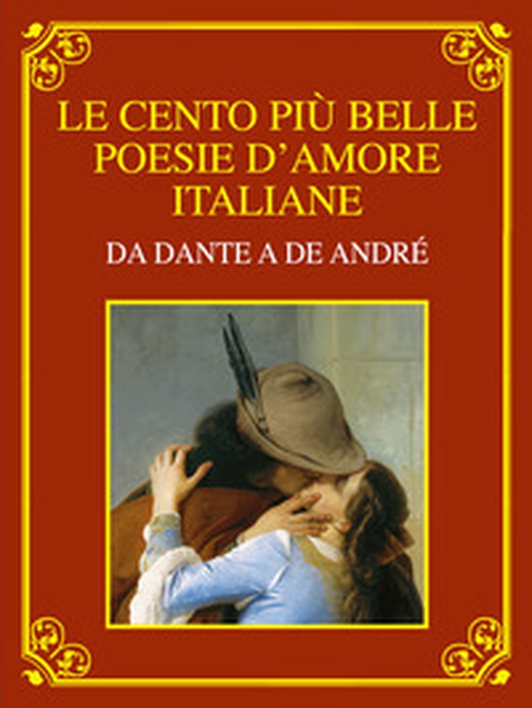 Le cento più belle poesie d'amore italiane. Da Dante a De André. Ediz. deluxe - Librerie.coop Le cento più belle poesie d'amore italiane. Da Dante a De André. Ediz. deluxe - Librerie.coop