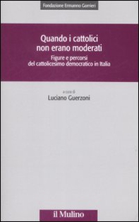 Quando i cattolici non erano moderati. Figure e percorsi del cattolicesimo democratico in Italia - Librerie.coop