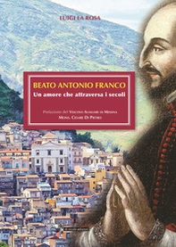 Beato Antonio Franco. Un amore che attraversa i secoli - Librerie.coop