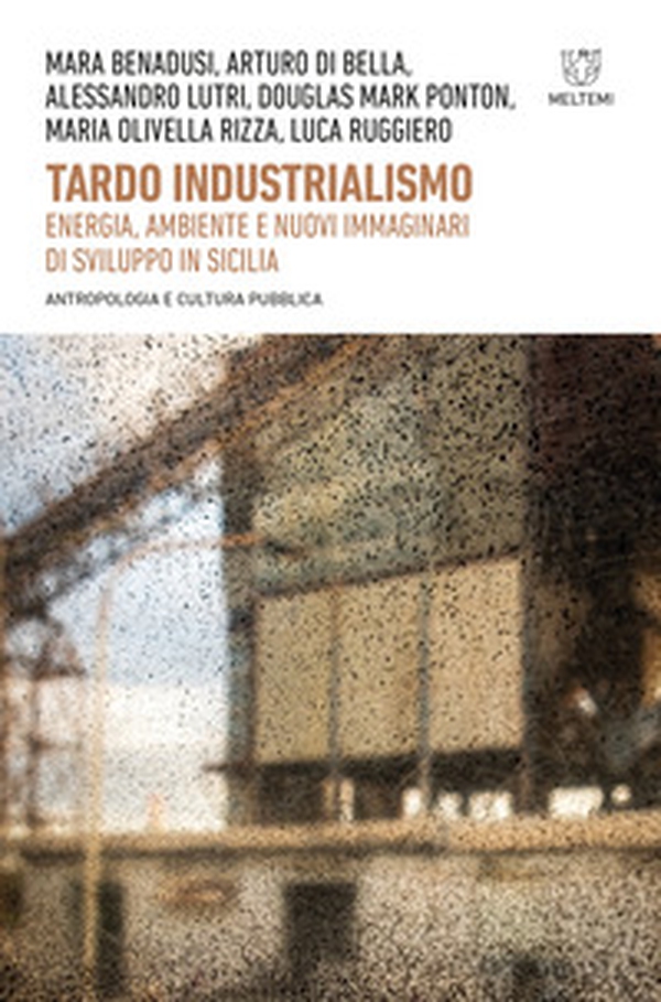 Tardo industrialismo. Energia, ambiente e nuovi immaginari di sviluppo in Sicilia - Librerie.coop Tardo industrialismo. Energia, ambiente e nuovi immaginari di sviluppo in Sicilia - Librerie.coop