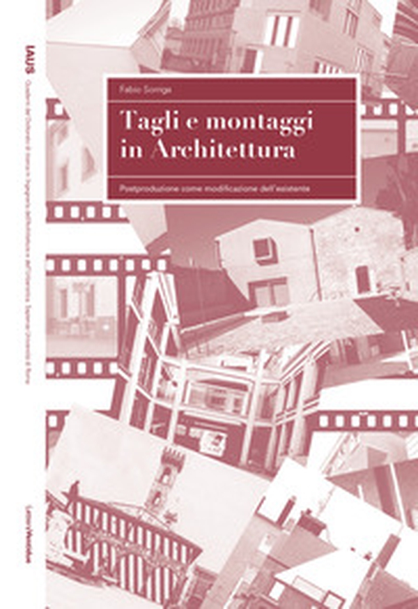 Tagli e montaggi in architettura. Postproduzione come modificazione dell'esistente - Librerie.coop Tagli e montaggi in architettura. Postproduzione come modificazione dell'esistente - Librerie.coop