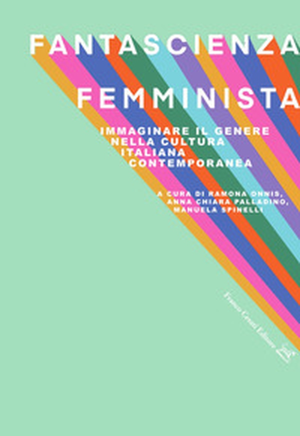 Fantascienza femminista. Immaginare il genere nella cultura italiana contemporanea - Librerie.coop Fantascienza femminista. Immaginare il genere nella cultura italiana contemporanea - Librerie.coop