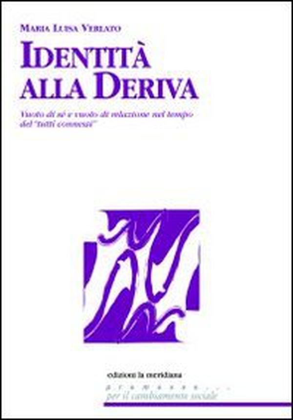 Identità alla deriva. Vuoto di sé e vuoto di relazione nel tempo del "tutti connessi" - Librerie.coop Identità alla deriva. Vuoto di sé e vuoto di relazione nel tempo del "tutti connessi" - Librerie.coop
