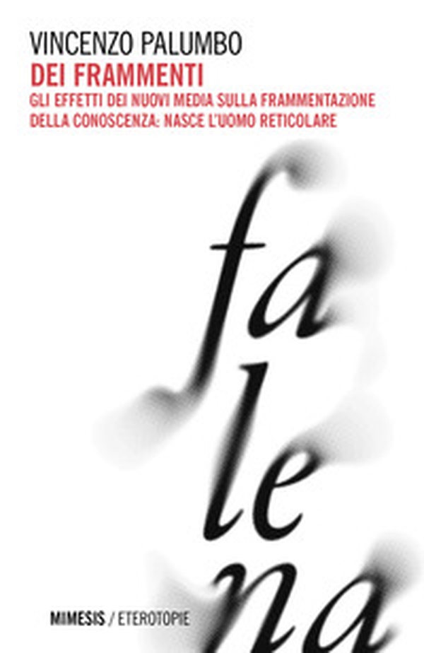 Dei frammenti. Gli effetti dei nuovi media sulla frammentazione della conoscenza: nasce l'uomo reticolare - Librerie.coop Dei frammenti. Gli effetti dei nuovi media sulla frammentazione della conoscenza: nasce l'uomo reticolare - Librerie.coop