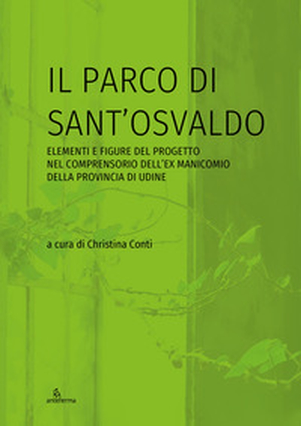 Il parco di Sant'Osvaldo. Elementi e figure del progetto nel comprensorio dell'ex manicomio della provincia di Udine - Librerie.coop Il parco di Sant'Osvaldo. Elementi e figure del progetto nel comprensorio dell'ex manicomio della provincia di Udine - Librerie.coop