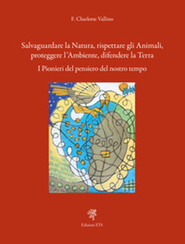Salvaguardare la natura, rispettare gli animali, proteggere l'ambiente, difendere la terra. I pionieri del pensiero del nostro tempo - Librerie.coop Salvaguardare la natura, rispettare gli animali, proteggere l'ambiente, difendere la terra. I pionieri del pensiero del nostro tempo - Librerie.coop