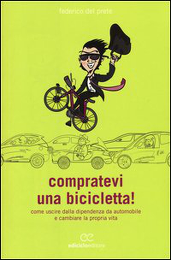 Compratevi una bicicletta! Come uscire dalla dipendenza da automobile e cambiare la propria vita - Librerie.coop Compratevi una bicicletta! Come uscire dalla dipendenza da automobile e cambiare la propria vita - Librerie.coop