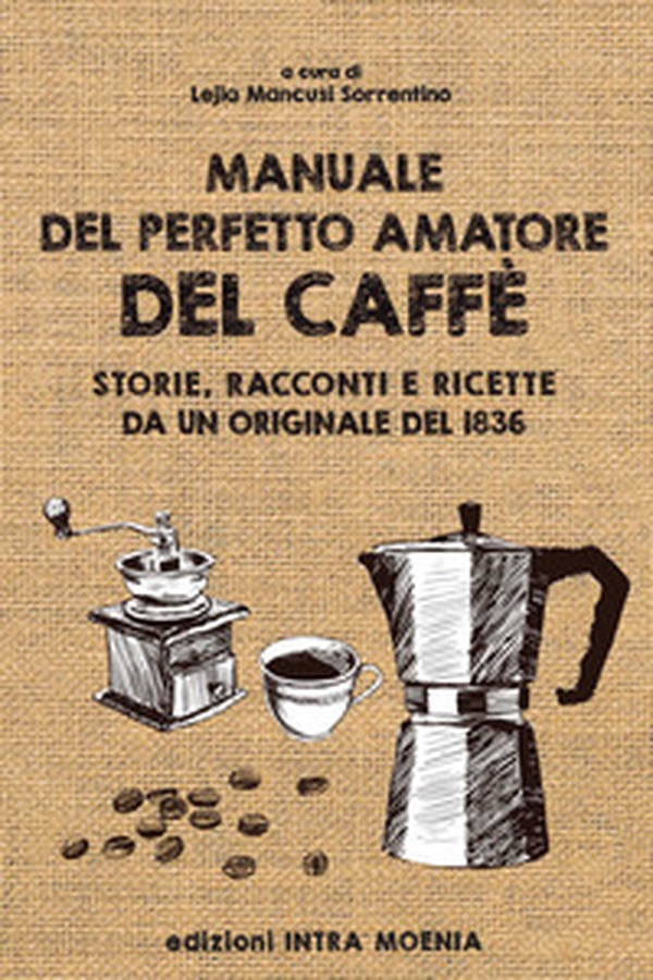 Manuale del perfetto amatore del caffè. Storie, racconti e ricette da un originale del 1836 - Librerie.coop Manuale del perfetto amatore del caffè. Storie, racconti e ricette da un originale del 1836 - Librerie.coop