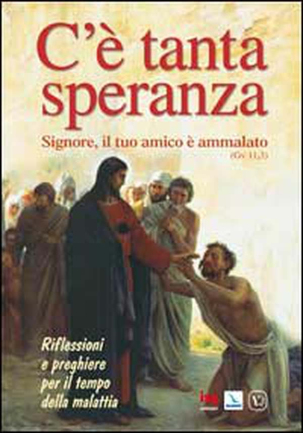 C'è tanta speranza. Signore, il tuo amico è ammalato (Gv 11, 3). Riflessioni e preghiere per il tempo della malattia - Librerie.coop C'è tanta speranza. Signore, il tuo amico è ammalato (Gv 11, 3). Riflessioni e preghiere per il tempo della malattia - Librerie.coop