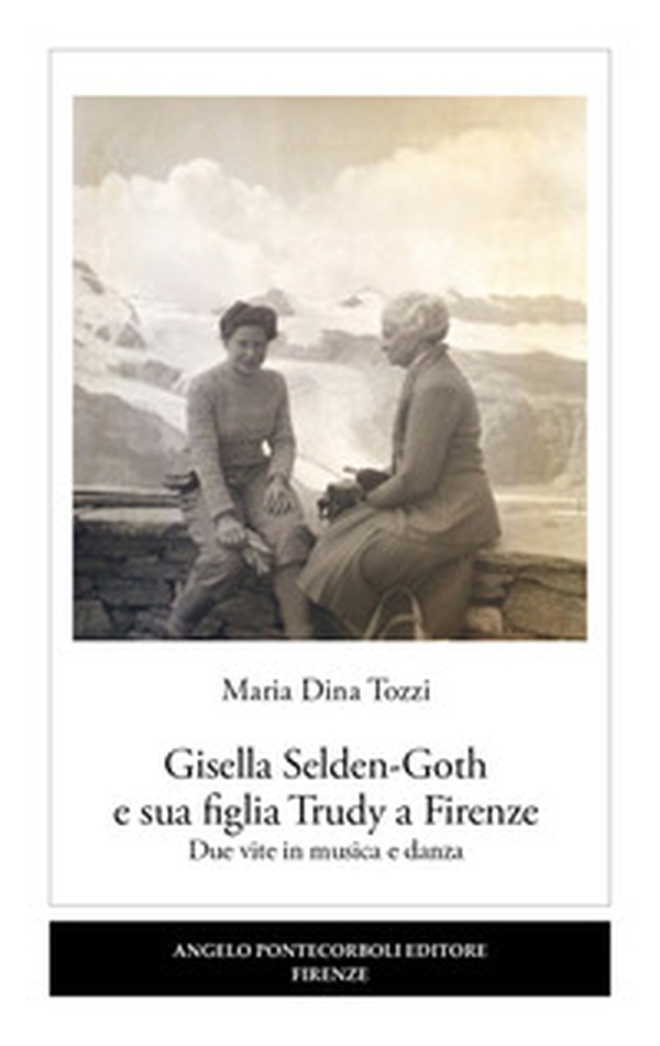 Gisella Selden-Goth e sua figlia Trudy a Firenze. Due vite in musica e danza - Librerie.coop Gisella Selden-Goth e sua figlia Trudy a Firenze. Due vite in musica e danza - Librerie.coop