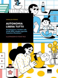 Autonomia libera tutti! Accompagnare i bambini sulle strade dello sviluppo seguendo il pensiero Montessori - Librerie.coop
