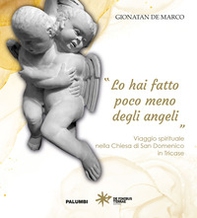 «Lo hai fatto poco meno degli angeli». Viaggio spirituale nella Chiesa di San Domenico in Tricase - Librerie.coop