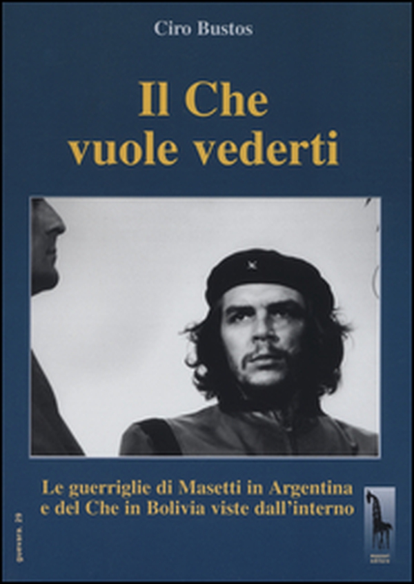 Il Che vuole vederti. Le guerriglie di Masetti in Argentina e del Che in Bolivia viste dall'interno - Librerie.coop Il Che vuole vederti. Le guerriglie di Masetti in Argentina e del Che in Bolivia viste dall'interno - Librerie.coop