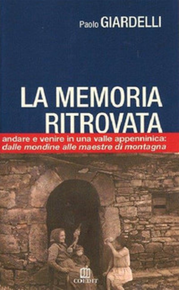 La memoria ritrovata. Andare e venire in una valle appenninica: dalle mondine alle maestre di montagna - Librerie.coop La memoria ritrovata. Andare e venire in una valle appenninica: dalle mondine alle maestre di montagna - Librerie.coop