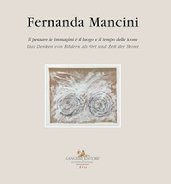 Fernanda Mancini. Il pensare le immagini è il luogo e il tempo delle icone. Ediz. italiana e tedesca - Librerie.coop Fernanda Mancini. Il pensare le immagini è il luogo e il tempo delle icone. Ediz. italiana e tedesca - Librerie.coop