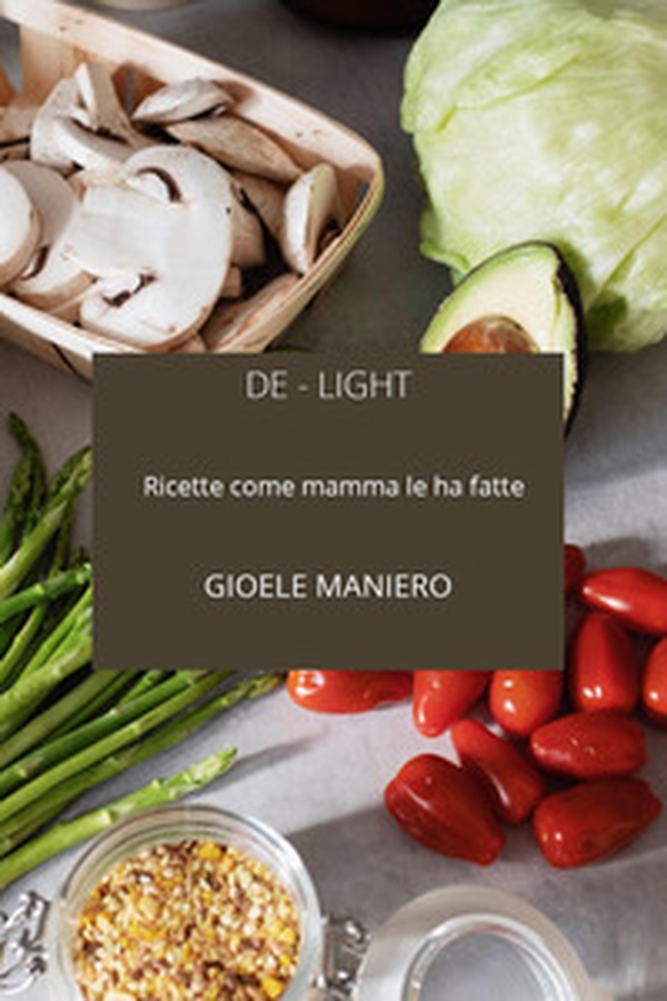 De-light: ricette come mamma le ha fatte - Librerie.coop De-light: ricette come mamma le ha fatte - Librerie.coop