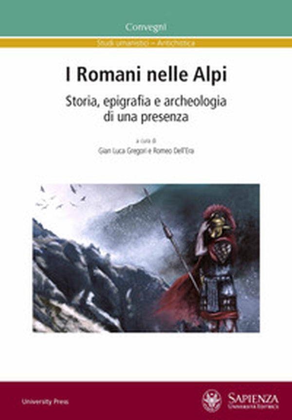 I Romani nelle Alpi. Storia, epigrafia e archeologia di una presenza - Librerie.coop I Romani nelle Alpi. Storia, epigrafia e archeologia di una presenza - Librerie.coop