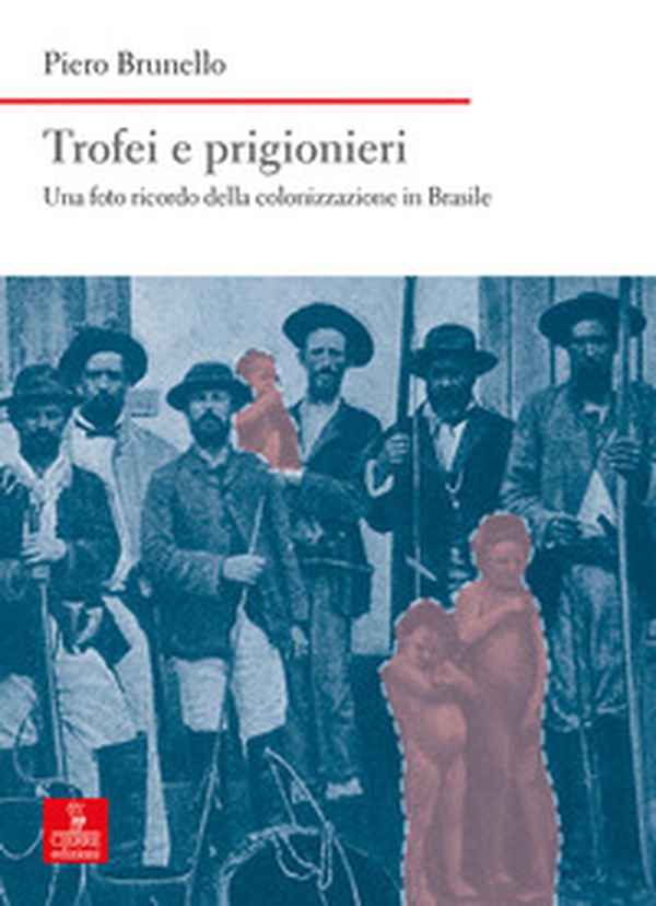 Trofei e prigionieri. Una foto ricordo della colonizzazione in Brasile - Librerie.coop Trofei e prigionieri. Una foto ricordo della colonizzazione in Brasile - Librerie.coop