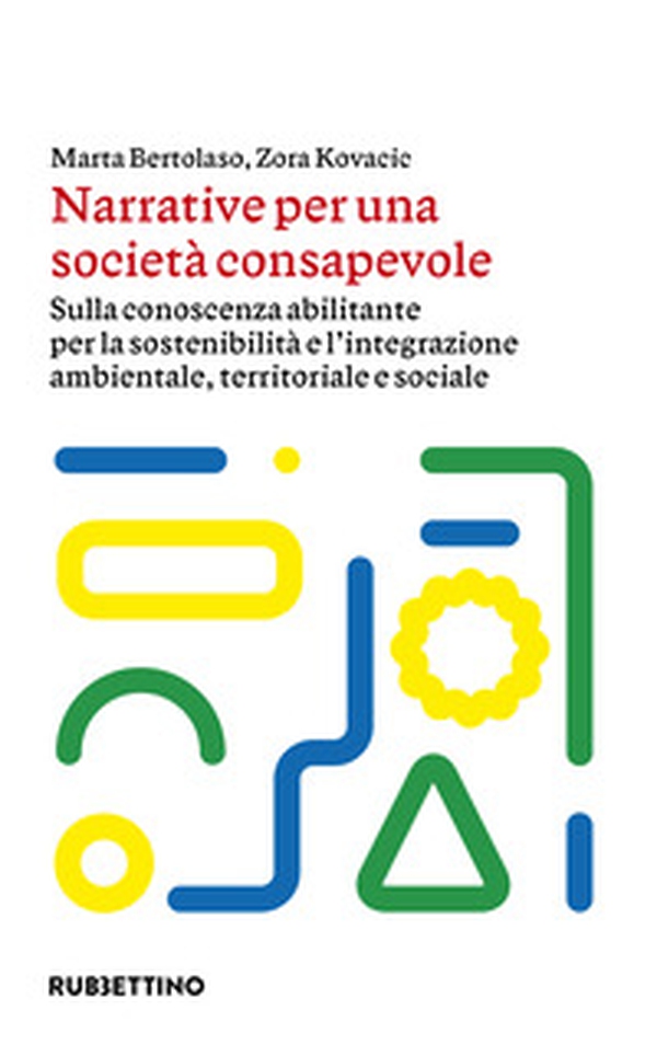 Narrative per una società consapevole. Sulla conoscenza abilitante per la sostenibilità e l'integrazione ambientale, territoriale e sociale - Librerie.coop Narrative per una società consapevole. Sulla conoscenza abilitante per la sostenibilità e l'integrazione ambientale, territoriale e sociale - Librerie.coop
