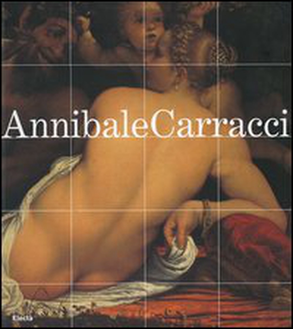 Annibale Carracci. Catalogo della mostra (Bologna, 22 settembre 2006-7 gennaio 2007; Roma, 25 gennaio-6 maggio 2007) - Librerie.coop Annibale Carracci. Catalogo della mostra (Bologna, 22 settembre 2006-7 gennaio 2007; Roma, 25 gennaio-6 maggio 2007) - Librerie.coop