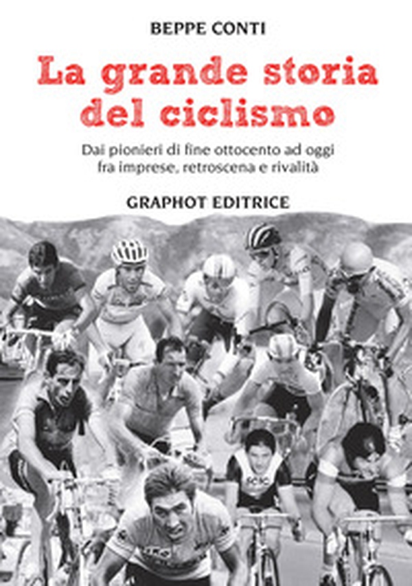 La grande storia del ciclismo. Dai pionieri di fine ottocento a oggi, fra imprese, rivalità e retroscena - Librerie.coop La grande storia del ciclismo. Dai pionieri di fine ottocento a oggi, fra imprese, rivalità e retroscena - Librerie.coop