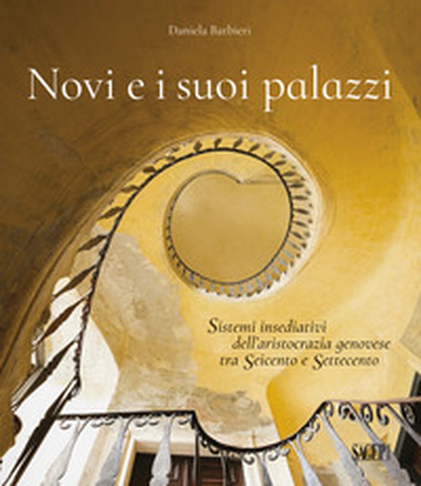 Novi e i suoi palazzi. Sistemi insediativi dell'aristocrazia genovese tra Seicento e Settecento - Librerie.coop Novi e i suoi palazzi. Sistemi insediativi dell'aristocrazia genovese tra Seicento e Settecento - Librerie.coop
