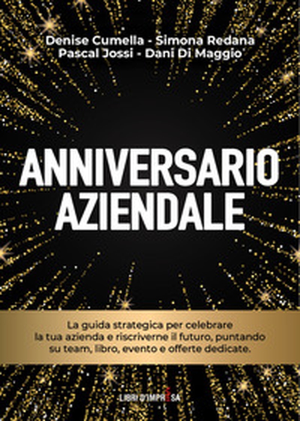 Anniversario aziendale. La guida strategica per celebrare la tua azienda e riscriverne il futuro, puntando su team, libro, evento e offerte dedicate - Librerie.coop Anniversario aziendale. La guida strategica per celebrare la tua azienda e riscriverne il futuro, puntando su team, libro, evento e offerte dedicate - Librerie.coop
