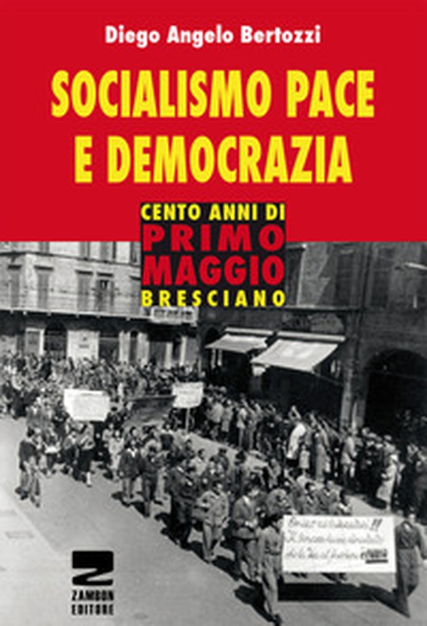 Socialismo, pace e democrazia. Cento anni di Primo Maggio bresciano - Librerie.coop Socialismo, pace e democrazia. Cento anni di Primo Maggio bresciano - Librerie.coop