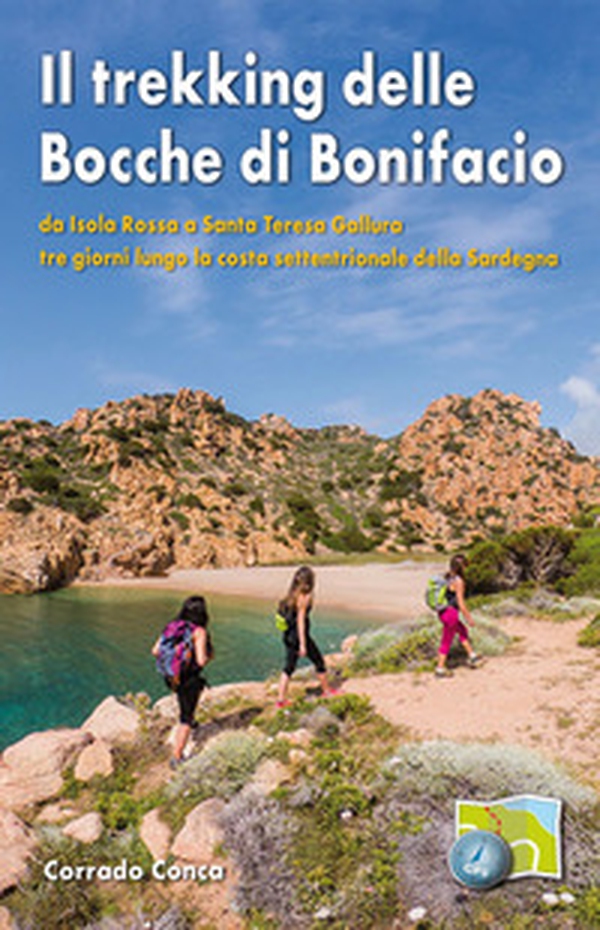 Il trekking delle Bocche di Bonifacio. Da Isola Rossa a Santa Teresa Gallura tre giorni lungo la costa settentrionale della Sardegna - Librerie.coop Il trekking delle Bocche di Bonifacio. Da Isola Rossa a Santa Teresa Gallura tre giorni lungo la costa settentrionale della Sardegna - Librerie.coop