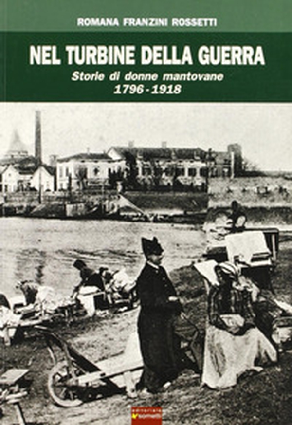 Nel turbine della guerra. Storie di donne mantovane 1796-1918 - Librerie.coop Nel turbine della guerra. Storie di donne mantovane 1796-1918 - Librerie.coop
