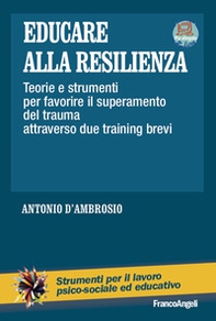 Educare alla resilienza. Teorie e strumenti per favorire il superamento del trauma attraverso due training brevi - Librerie.coop