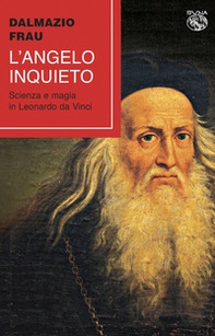 L'angelo inquieto. Scienza e magia in Leonardo da Vinci - Librerie.coop