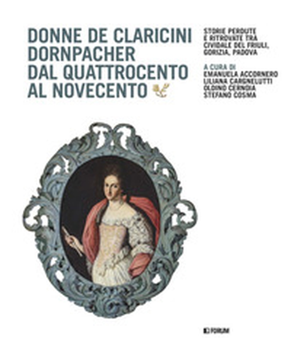 Donne De Claricini Dornpacher dal Quattrocento al Novecento - Librerie.coop Donne De Claricini Dornpacher dal Quattrocento al Novecento - Librerie.coop