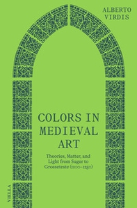 Colors in medieval art. Theories, matter, and light from Suger to Grosseteste (1100-1250) - Librerie.coop