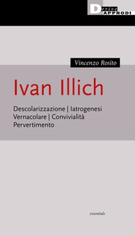 Ivan Illich. Descolarizzazione, iatrogenesi, vernacolare, convivialità, pervertimento - Librerie.coop