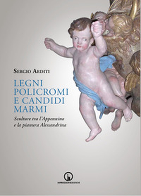 Legni policromi e candidi marmi. Sculture tra l'Appennino e la pianura Alessandrina - Librerie.coop Legni policromi e candidi marmi. Sculture tra l'Appennino e la pianura Alessandrina - Librerie.coop