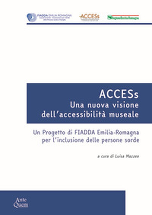 ACCESs. Una nuova visione dell'accessibilità museale. Un progetto di FIADDA Emilia-Romagna per l'inclusione delle persone sorde - Librerie.coop ACCESs. Una nuova visione dell'accessibilità museale. Un progetto di FIADDA Emilia-Romagna per l'inclusione delle persone sorde - Librerie.coop
