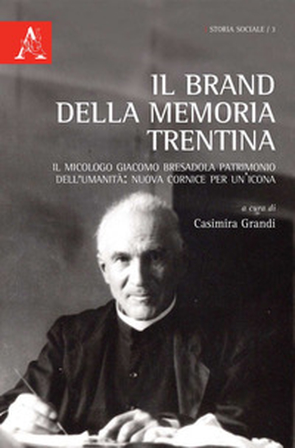 Il brand della memoria trentina. Il micologo Giacomo Bresadola patrimonio dell'umanità: nuova cornice per un'icona - Librerie.coop Il brand della memoria trentina. Il micologo Giacomo Bresadola patrimonio dell'umanità: nuova cornice per un'icona - Librerie.coop