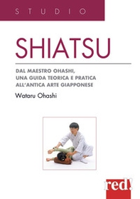 Shiatsu. Dal maestro Ohashi, una guida teorica e pratica all'antica arte giapponese - Librerie.coop