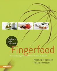 Cucinare nelle Dolomiti. Fingerfood. Ricette per aperitivi, feste e rinfreschi - Librerie.coop
