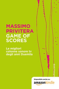 Game of Scores. Le migliori colonne sonore tv degli anni duemila - Librerie.coop