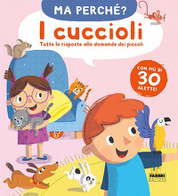 I cuccioli. Tutte le risposte alle domande dei piccoli. Ma perché? - Librerie.coop I cuccioli. Tutte le risposte alle domande dei piccoli. Ma perché? - Librerie.coop
