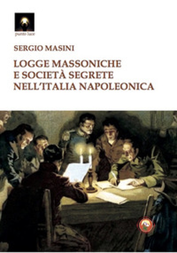 Logge massoniche e società segrete nell'Italia napoleonica - Librerie.coop Logge massoniche e società segrete nell'Italia napoleonica - Librerie.coop