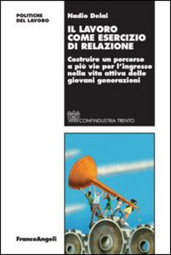 Il lavoro come esercizio di relazione. Costruire un percorso a più vie per l'ingresso nella vita attiva delle giovani generazioni - Librerie.coop Il lavoro come esercizio di relazione. Costruire un percorso a più vie per l'ingresso nella vita attiva delle giovani generazioni - Librerie.coop