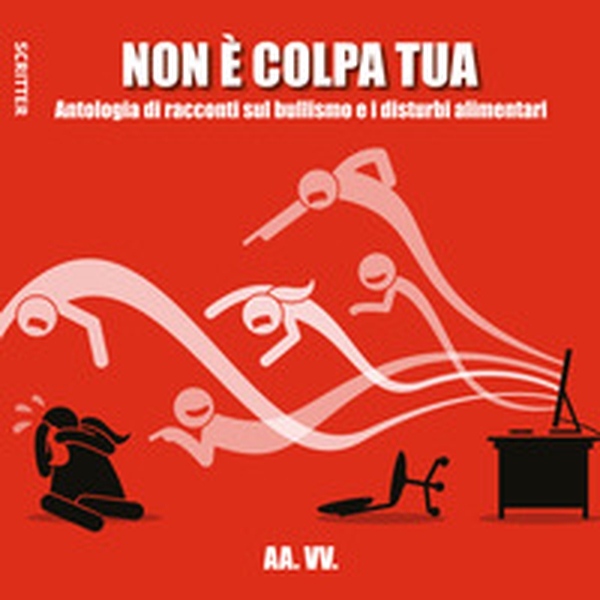 Non è colpa tua. Antologia di racconti sul bullismo e i disturbi alimentari - Librerie.coop Non è colpa tua. Antologia di racconti sul bullismo e i disturbi alimentari - Librerie.coop