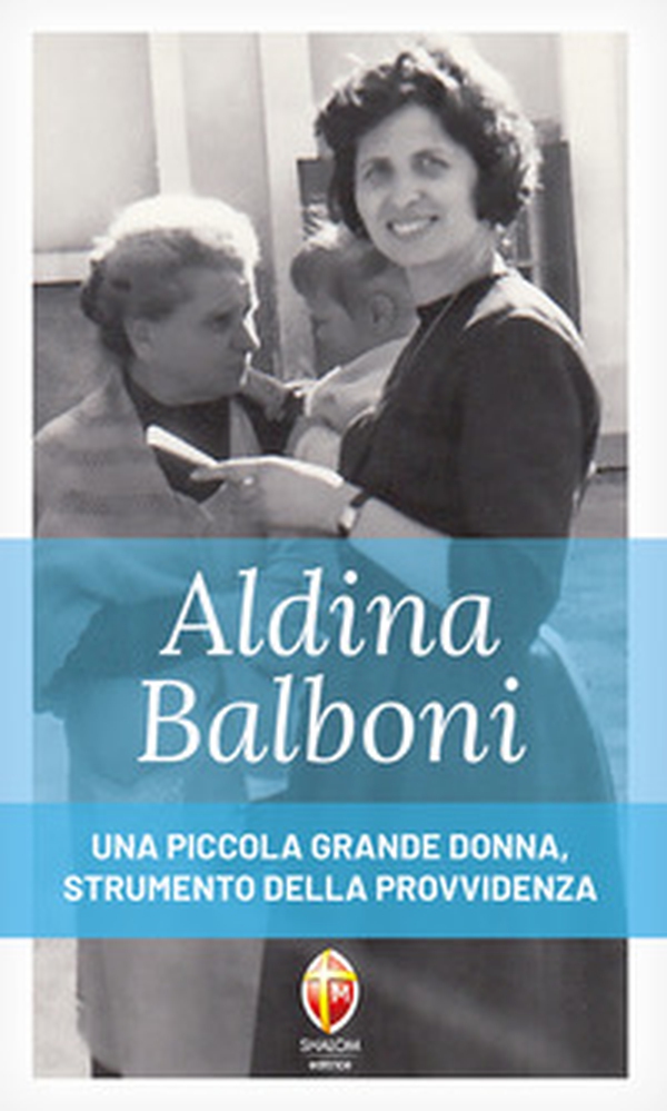 Aldina Balboni. Una piccola grande donna, strumento della Provvidenza - Librerie.coop Aldina Balboni. Una piccola grande donna, strumento della Provvidenza - Librerie.coop